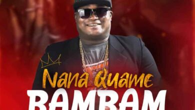 Nana Quame – Bambam (Prod By Lazzy Beatz)