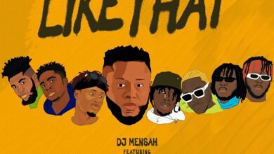DJ Mensah – Like That Ft Kweku Smoke x Lyrical Joe x DopeNation x Kofi Mole x Medikal & E.L