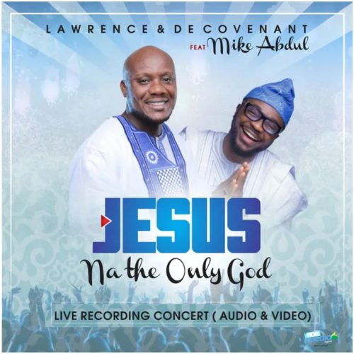 Lawrence & DeCovenant Ft Mike Abdul – Jesus Na The Only God Lyrics + Mp3