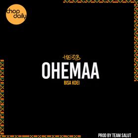 Chop Daily & He3B – Ohemaa Ft Bisa Kdei