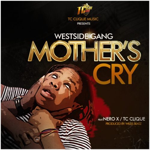 Westside Gang Ft Nero X & TC Clique - Mother's Cry (Prod By Willisbeatz)