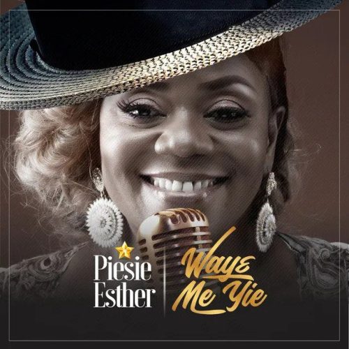 Piesie Esther – Waye Me Yie