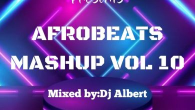 DJ Albert – Afrobeats Mashup Vol 10