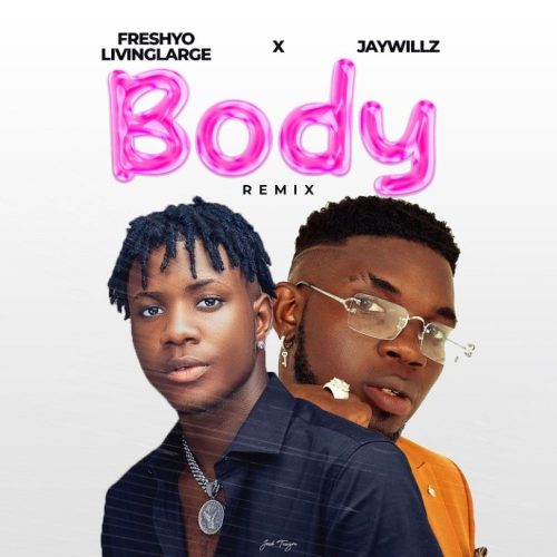 Freshyo Livinglarge – Body (Remix) Ft Jaywillz