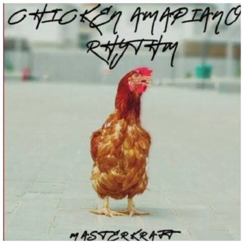 Masterkraft – Chicken Amapiano Rhythm