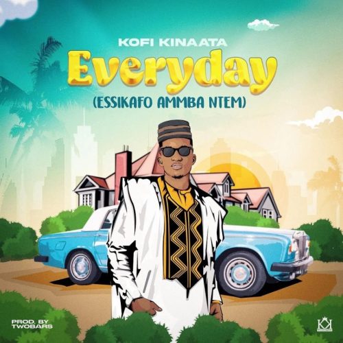 Kofi Kinaata – Everyday (Essikafo Ammba Ntem) Lyrics