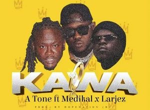 A Tone – Kawa Ft Medikal & larjez