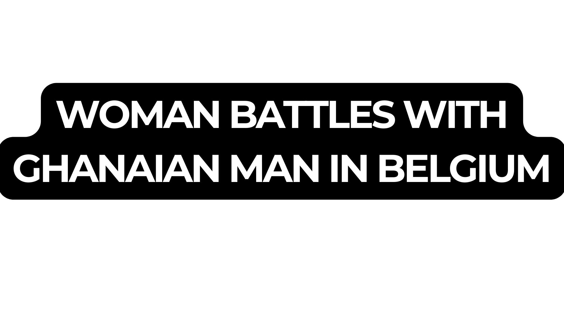 Woman Battles With Ghanaian Man In Belgium - Is This An Assault