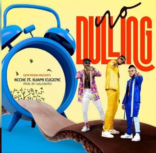 Keche – No Dulling Ft Kuami Eugene (Prod. by WillizBeatz) 1 Keche – No Dulling Ft Kuami Eugene (Prod. by WillizBeatz)
