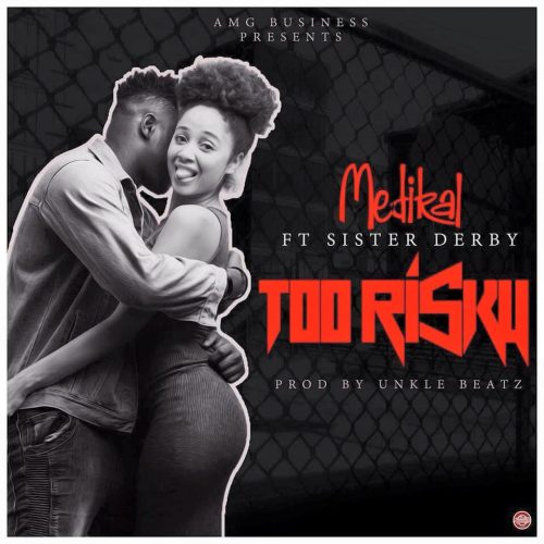 Medikal – Too Risky ft Sister Debby (Prod By UnkleBeatz)