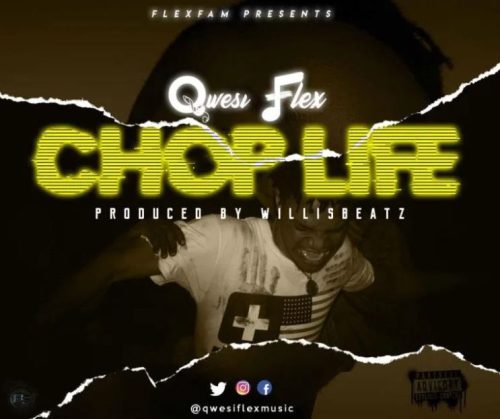 Qwesi Flex – Chop Life (Prod. By WillisBeatz)