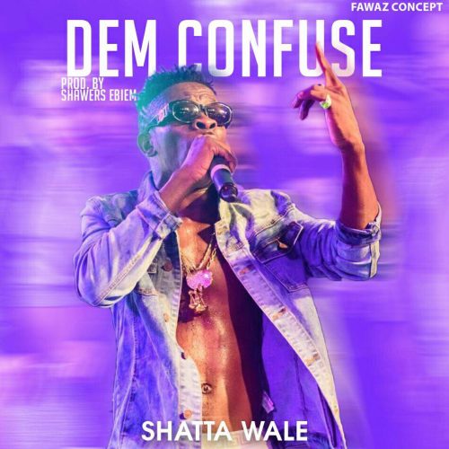 Shatta Wale – Dem Confuse (Prod. By Shawers Ebiem)