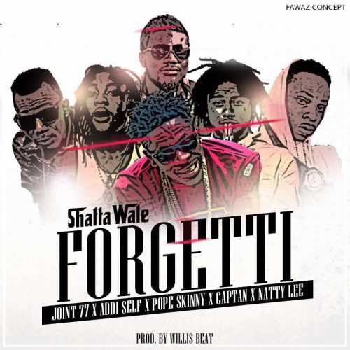 Shatta Wale – Forgetti ft Joint 77, Addi Self, Pope Skinny, Captan & Natty Lee