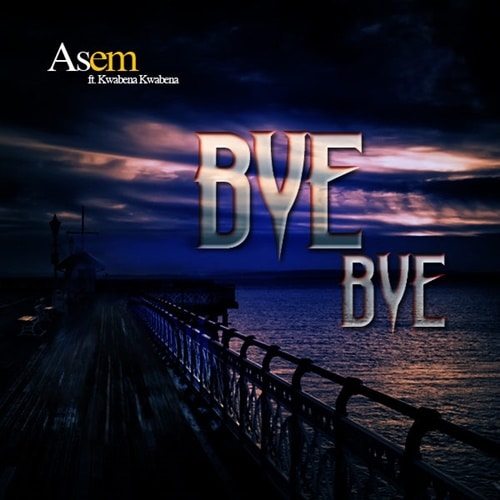 Asem Ft Kwabena Kwabena – Bye Bye (Prod by Kaywa)