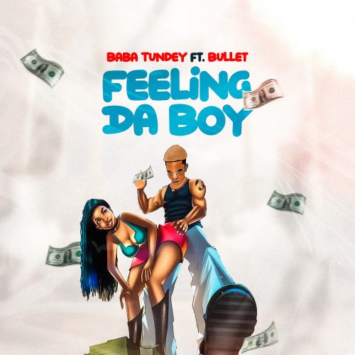 Baba Tundey – Feeling Da Boy Ft Bullet 1 Baba Tundey – Feeling Da Boy Ft Bullet