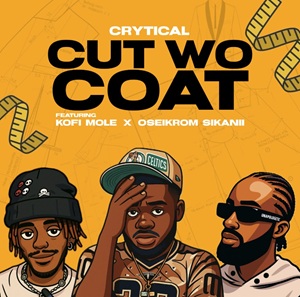 Crytical – Cut Wo Coat Ft Kofi Mole & Oseikrom Sikanii