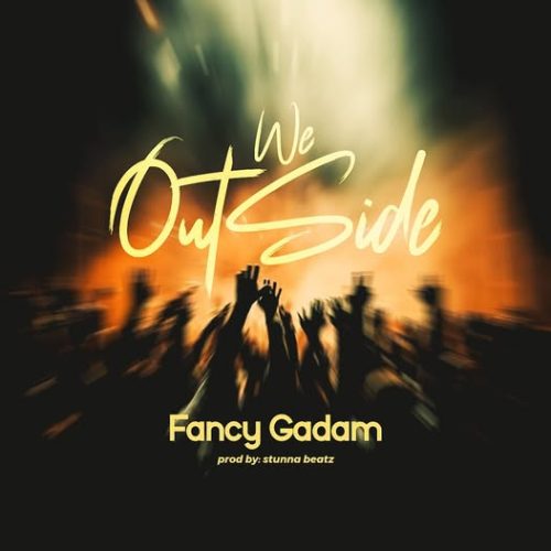 Fancy Gadam – We Outside