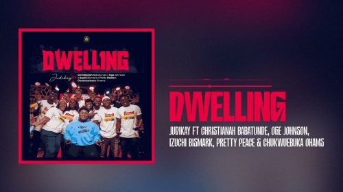 Judikay - Dwelling Ft Christianah Babatunde, Oge Johnson, Izuchi Bismark, Pretty Peace, Chukwuebuka Ohams