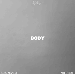 King Maaga – Body Ft Mr Drew