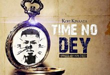 Kofi Kinaata – Time No Dey (Prod By Kin Dee)