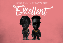 Kojo Blak – Excellent Ft Kelvyn Boy