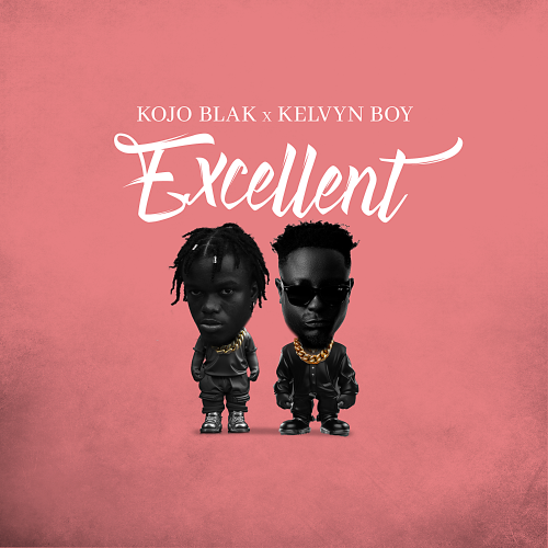 Kojo Blak – Excellent Ft Kelvyn Boy