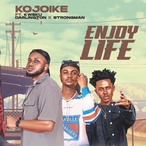 Kojoike - Enjoy Life Ft Kweku Darlington & Strongman