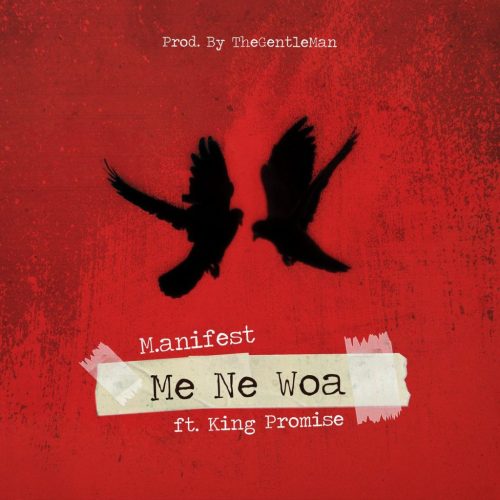 M.anifest – Me Ne Woa ft. King Promise (Prod. By TheGentleMan)
