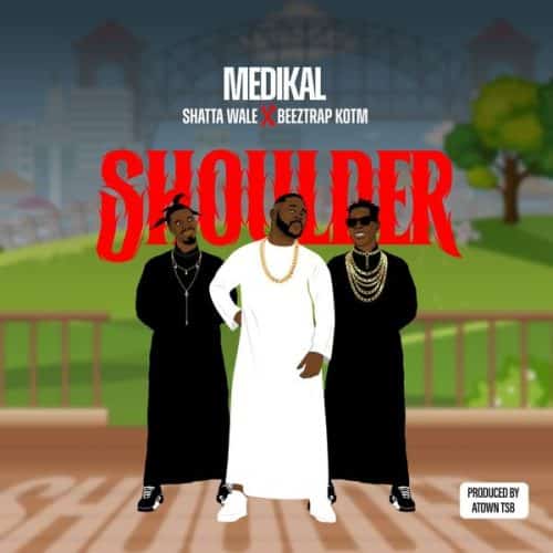 Medikal – Shoulder Ft Shatta Wale & Beeztrap KOTM