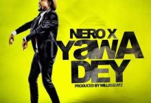 Nero X – Yawa Dey (Prod By WillisBeatz)