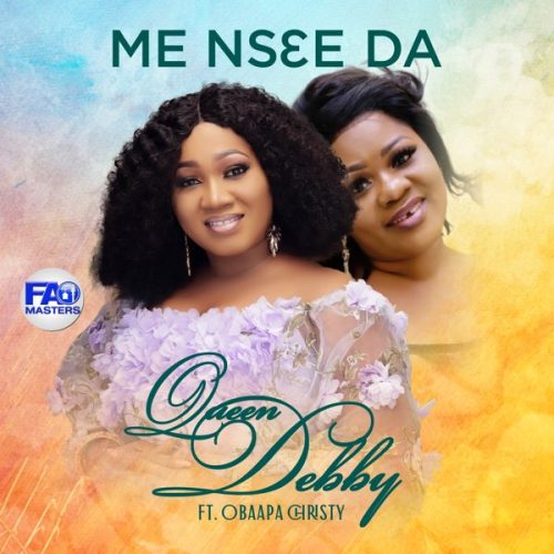 Queen Debby Ft Obaapa Christy – Me Nsei Da