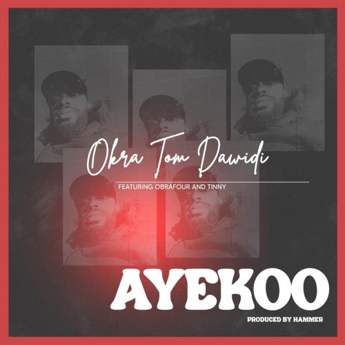 Okra Tom Dawidi – Ayekoo Ft. Tinny & Obrafour