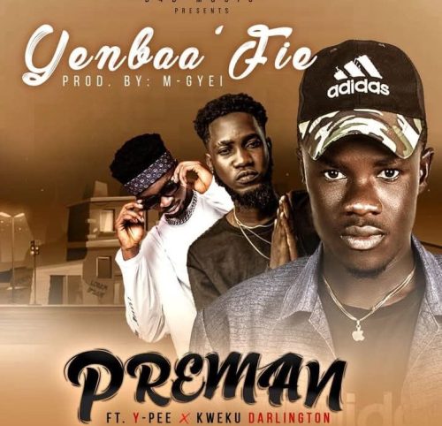 Preman – Yenbaa Fie Ft. Kweku Darlington & YPee