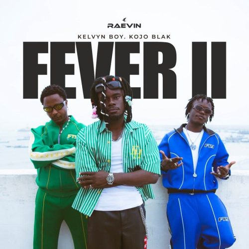 Raevin – Fever II Ft Kelvyn Boy & Kojo Blak