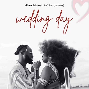 Abochi – Wedding Day Ft AK Songstress