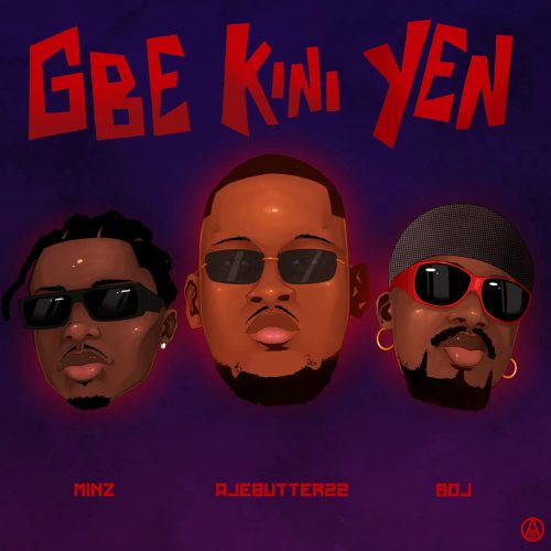 Ajebutter22 - Gbe Kini Yen Ft Minz, BOJ