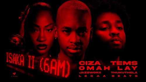 Ciza - Isaka II (6am) Ft Tems x Omah Lay x Thukuthela x Jazzworx x Lekaa Beats