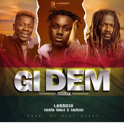 Larruso – Gi Dem Remix Ft Shatta Wale & Samini