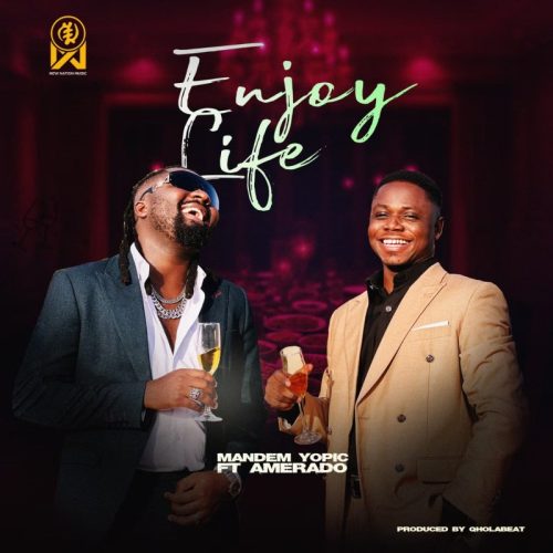 Mandem Yopic – Enjoy Life Ft Amerado
