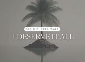 PAQ – I Deserve It All Ft Shatta Wale