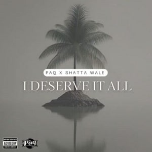 PAQ – I Deserve It All Ft Shatta Wale