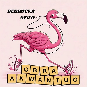 Bedrocka Ft Ofo’o – Obra Akwantuo