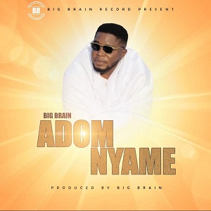 Big Brain – Adom Nyame (God Of Grace)