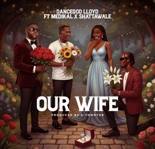 Dancegod Lloyd – Our Wife Ft Medikal & Shatta Wale