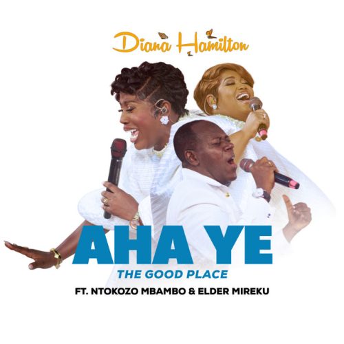 Diana Hamilton – Aha Ye (The Good Place) Ft Ntokozo Mbambo & Elder Mireku