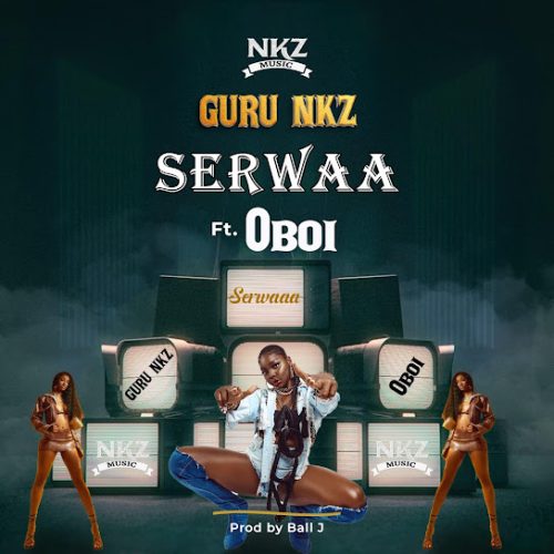Guru NKZ – Serwaa Ft Oboi