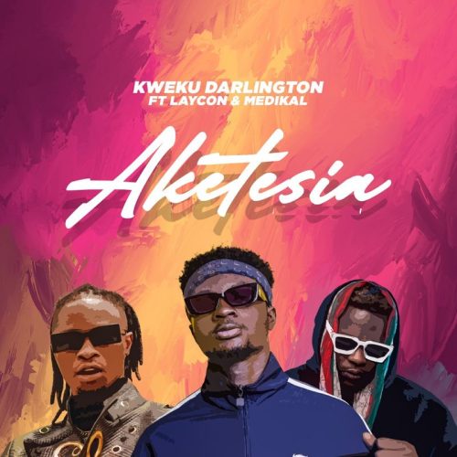 Kweku Darlington – Aketesia Ft Laycon & Medikal