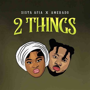 Sista Afia x Amerado – 2 Things 1 Sista Afia x Amerado – 2 Things