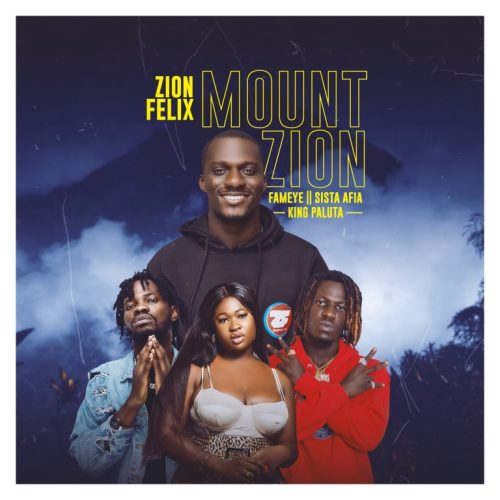Zionfelix – Mount Zion Ft Fameye x Sista Afia & King Paluta 1 Zionfelix – Mount Zion Ft Fameye x Sista Afia & King Paluta