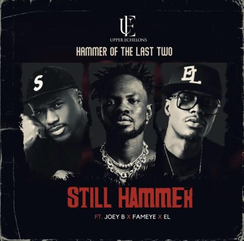 Hammer Of The Last Two – Still Hammer Ft Joey B, Fameye & E.L